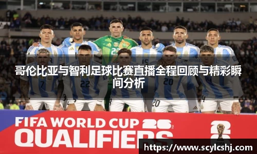 哥伦比亚与智利足球比赛直播全程回顾与精彩瞬间分析