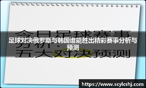 足球对决俄罗斯与韩国谁能胜出精彩赛事分析与预测