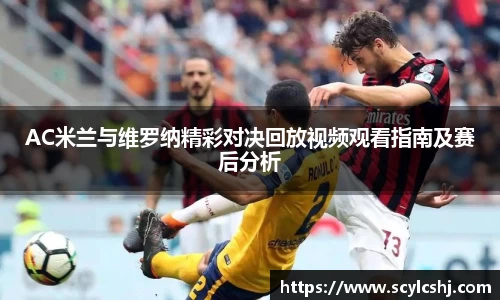 AC米兰与维罗纳精彩对决回放视频观看指南及赛后分析
