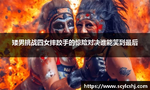 矮男挑战四女摔跤手的惊险对决谁能笑到最后