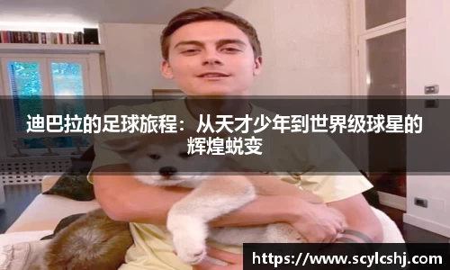 迪巴拉的足球旅程：从天才少年到世界级球星的辉煌蜕变