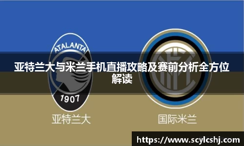 亚特兰大与米兰手机直播攻略及赛前分析全方位解读