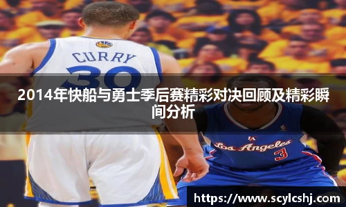 2014年快船与勇士季后赛精彩对决回顾及精彩瞬间分析