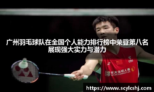 广州羽毛球队在全国个人能力排行榜中荣登第八名展现强大实力与潜力