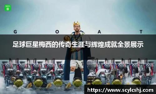 足球巨星梅西的传奇生涯与辉煌成就全景展示