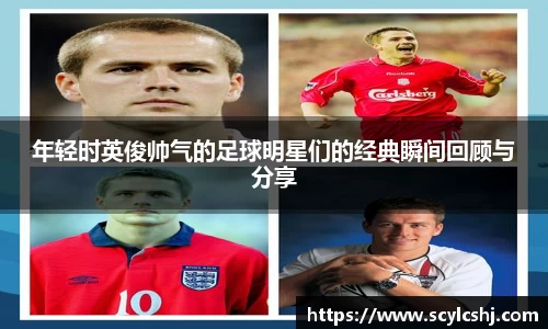 年轻时英俊帅气的足球明星们的经典瞬间回顾与分享