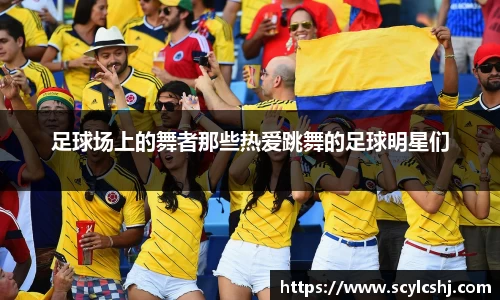 足球场上的舞者那些热爱跳舞的足球明星们