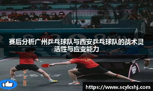 赛后分析广州乒乓球队与西安乒乓球队的战术灵活性与应变能力
