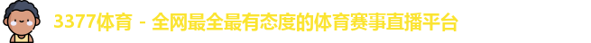 3377体育 - 全网最全最有态度的体育赛事直播平台